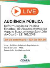 AUDIÊNCIA PÚBLICA Reformulação da Política Estadual de Abastecimento de Água e Esgotamento Sanitário do Ceará – LEI 162/2016